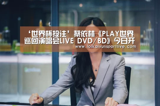 ‘世界杯投注’蔡依林《PLAY世界巡回演唱会LIVE DVD
